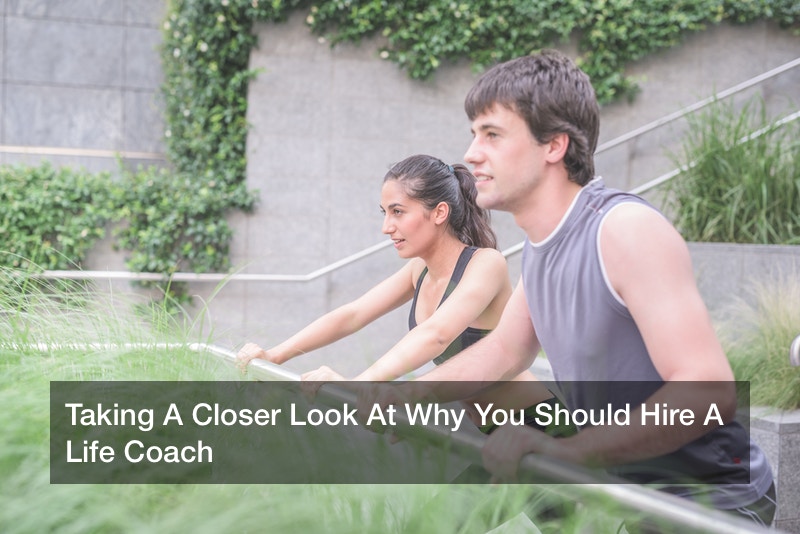 Taking A Closer Look At Why You Should Hire A Life Coach