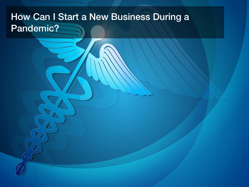 How Can I Start a New Business During a Pandemic?