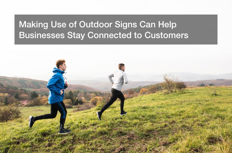 Making Use of Outdoor Signs Can Help Businesses Stay Connected to Customers