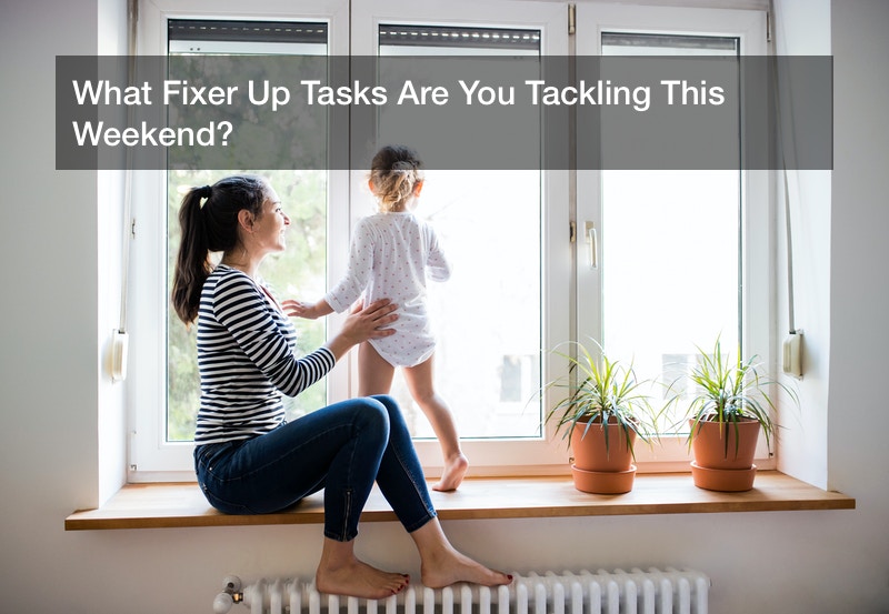 What Fixer Up Tasks Are You Tackling This Weekend?