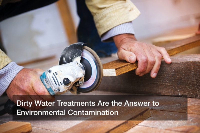 Dirty Water Treatments Are the Answer to Environmental Contamination