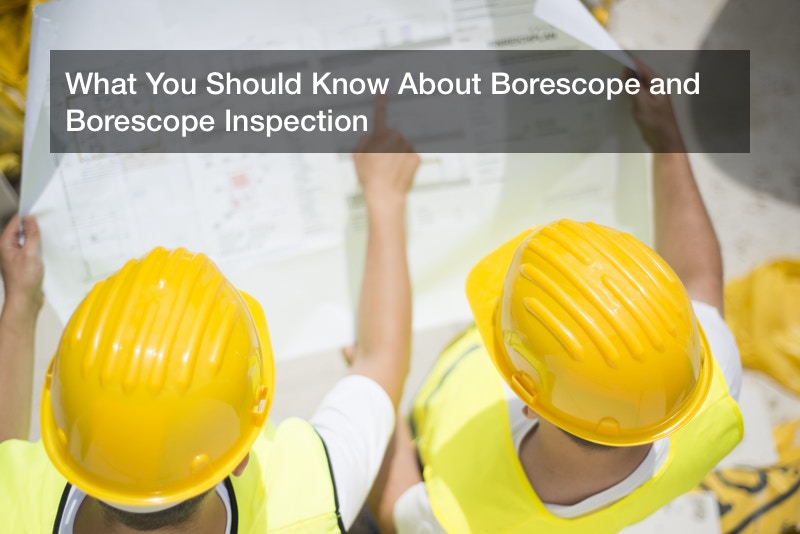 What You Should Know About Borescope and Borescope Inspection