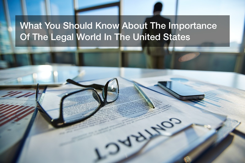 What You Should Know About The Importance Of The Legal World In The United States