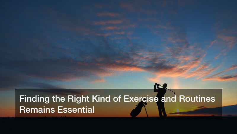 Finding the Right Kind of Exercise and Routines Remains Essential