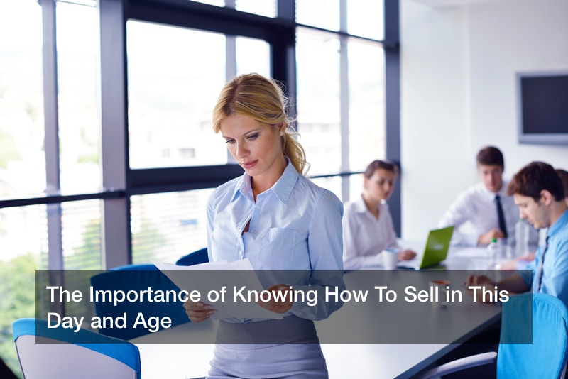 The Importance of Knowing How To Sell in This Day and Age