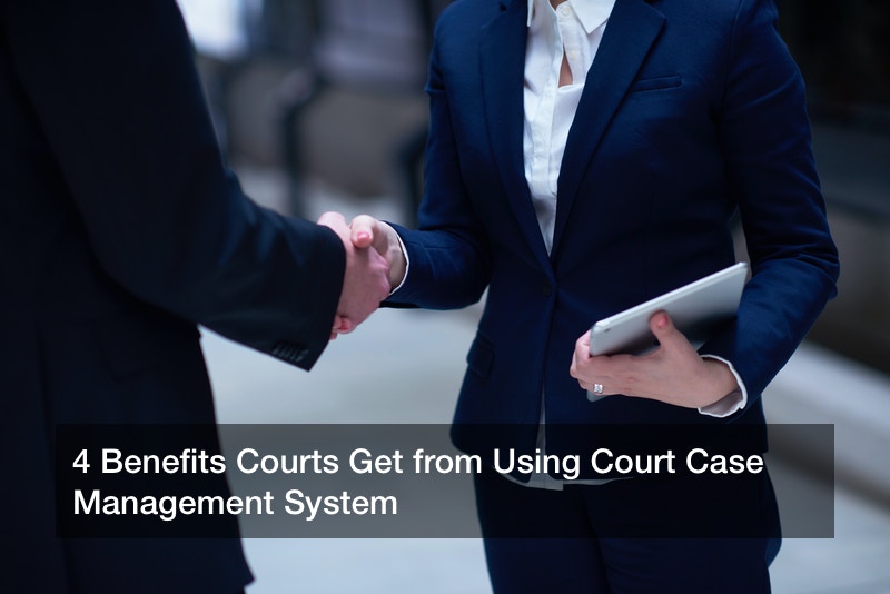 4 Benefits Courts Get from Using Court Case Management System