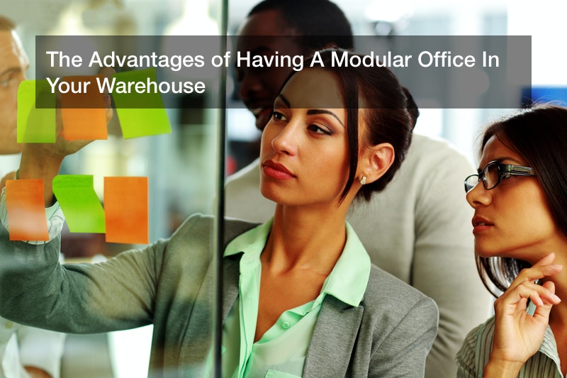 The Advantages of Having A Modular Office In Your Warehouse