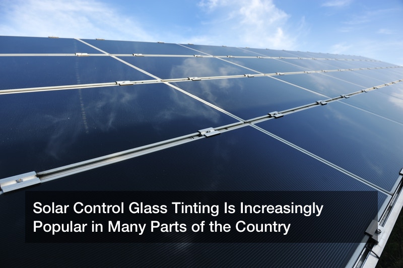 Solar Control Glass Tinting Is Increasingly Popular in Many Parts of the Country