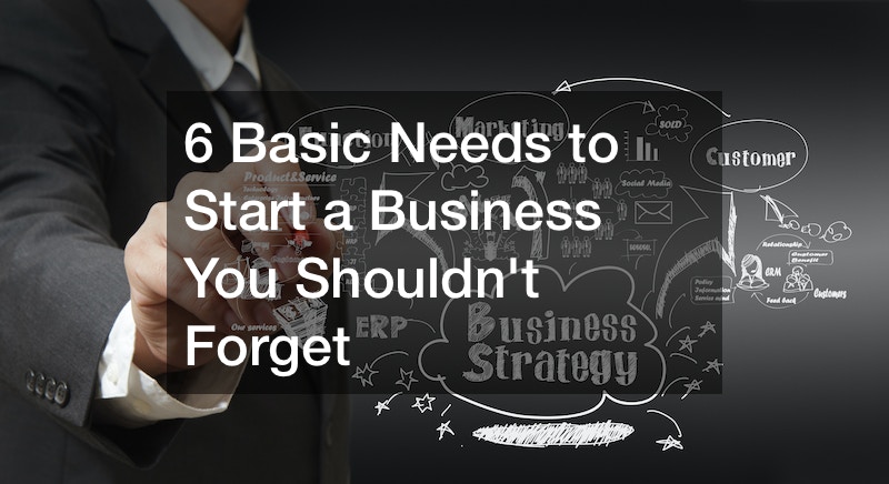 6 Basic Needs to Start a Business You Shouldn’t Forget