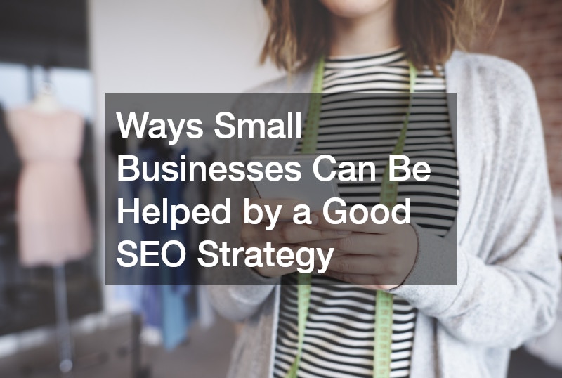 Ways Small Businesses Can Be Helped by a Good SEO Strategy