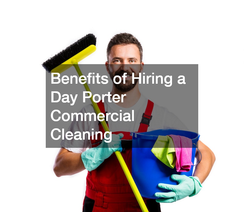Benefits of Hiring a Day Porter Commercial Cleaning